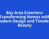 Bay Area Exteriors: Transforming Homes with Modern Design and Timeless Beauty