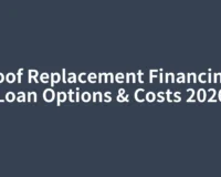Roof Replacement Financing: Loan Options & Costs 2026